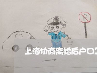 上海协商离婚后户口怎么迁移/2023032921794 上海协商离婚后户口怎么迁移/2023032921794