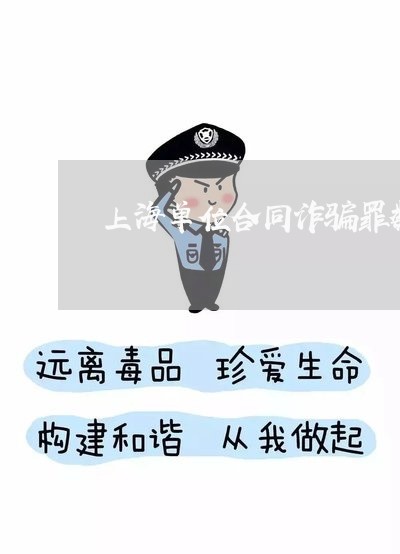 上海单位合同诈骗罪数额较大/2023032986158 上海单位合同诈骗罪数额较大/2023032986158