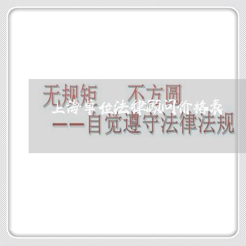 上海单位法律顾问价格表/2023061883705 上海单位法律顾问价格表/2023061883705