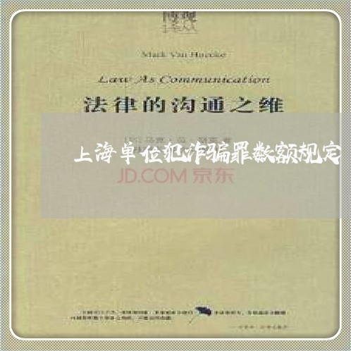 上海单位犯诈骗罪数额规定/2023031593826