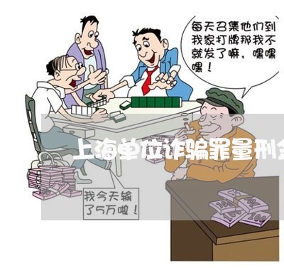 上海单位诈骗罪量刑金额/2023022604926 上海单位诈骗罪量刑金额/2023022604926