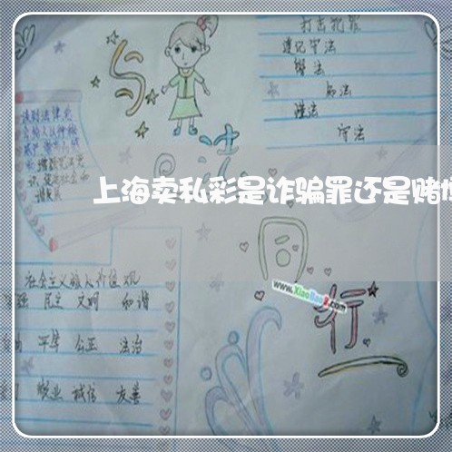 上海卖私彩是诈骗罪还是赌博罪/2023060204230
