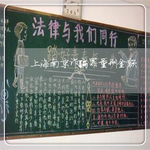 上海南京诈骗罪量刑金额/2023022537092 上海南京诈骗罪量刑金额/2023022537092