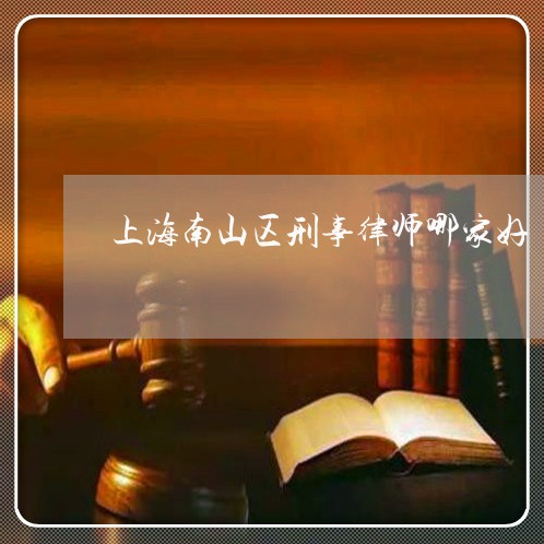 上海南山区刑事律师哪家好/2023031407149 上海南山区刑事律师哪家好/2023031407149