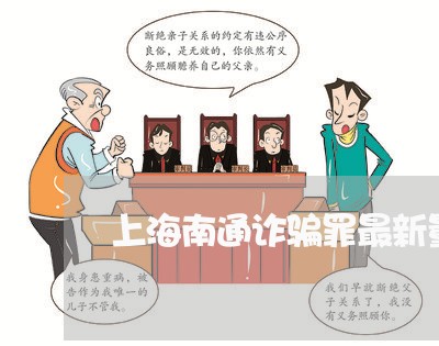上海南通诈骗罪最新量刑标准/2023032958491 上海南通诈骗罪最新量刑标准/2023032958491