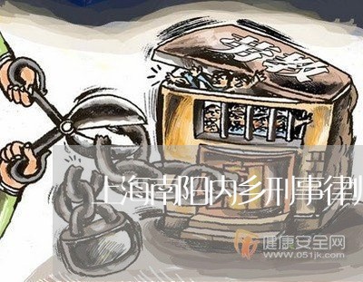 上海南阳内乡刑事律师事务所/2023032972817 上海南阳内乡刑事律师事务所/2023032972817