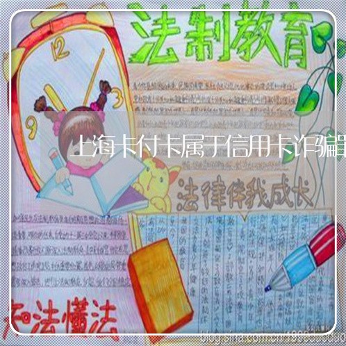 上海卡付卡属于信用卡诈骗罪/2023032845259 上海卡付卡属于信用卡诈骗罪/2023032845259