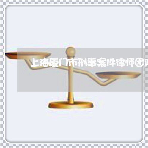 上海厦门市刑事案件律师团队/2023032896040