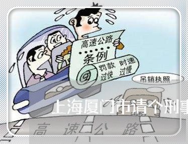 上海厦门市请个刑事大案律师/2023032851703