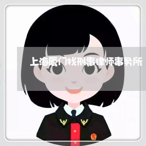 上海厦门找刑事律师事务所/2023031507158