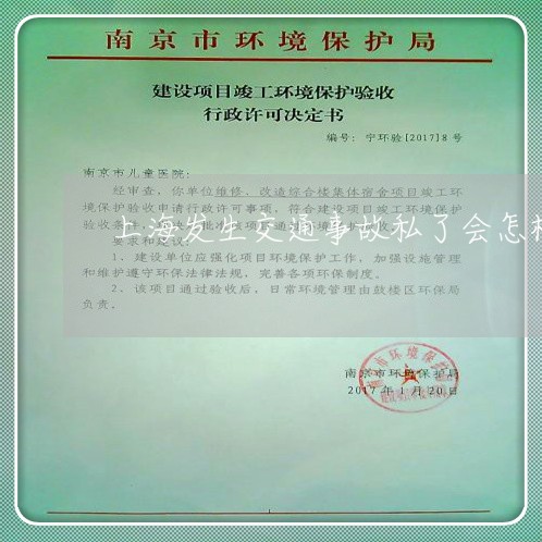上海发生交通事故私了会怎样/2023032952625 上海发生交通事故私了会怎样/2023032952625
