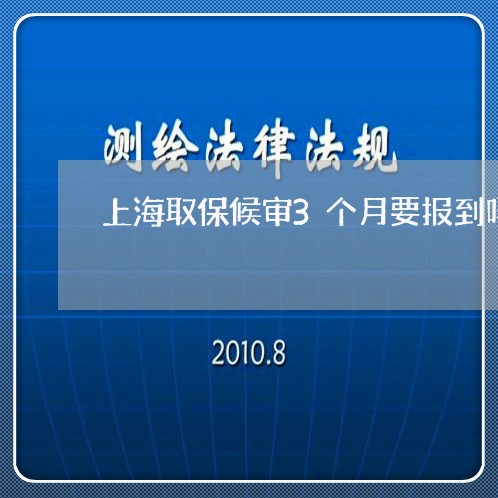 上海取保候审3个月要报到吗/2023032907938 上海取保候审3个月要报到吗/2023032907938