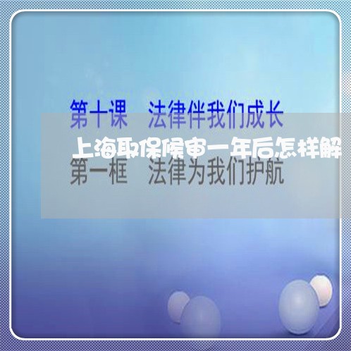 上海取保候审一年后怎样解/2023031559260