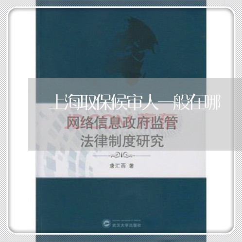 上海取保候审人一般在哪/2023022630793 上海取保候审人一般在哪/2023022630793