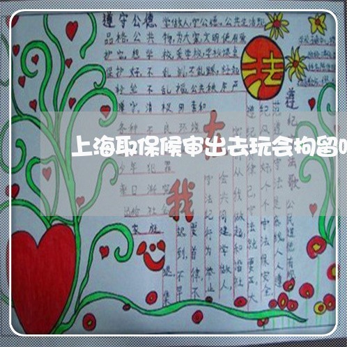 上海取保候审出去玩会拘留吗/2023032910403 上海取保候审出去玩会拘留吗/2023032910403