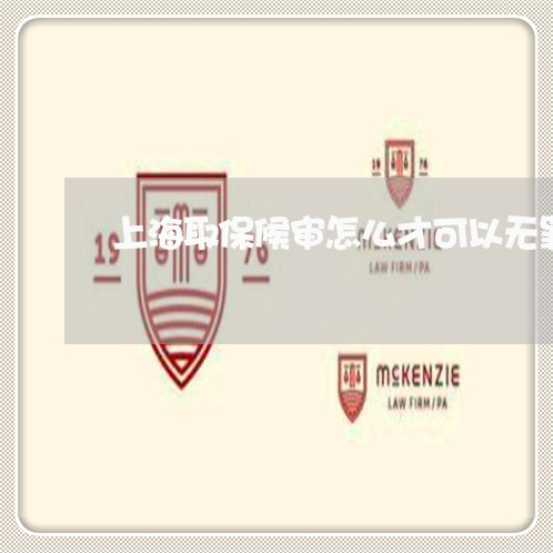 上海取保候审怎么才可以无罪/2023032907271