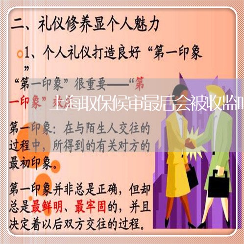 上海取保候审最后会被收监吗/2023032937270