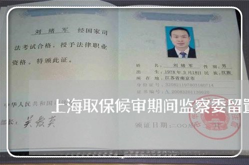 上海取保候审期间监察委留置/2023032972402 上海取保候审期间监察委留置/2023032972402
