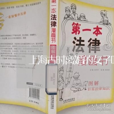 上海古时离婚的女子叫什么/2023031517037 上海古时离婚的女子叫什么/2023031517037