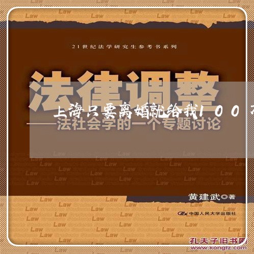 上海只要离婚就给我100万/2023032948462 上海只要离婚就给我100万/2023032948462