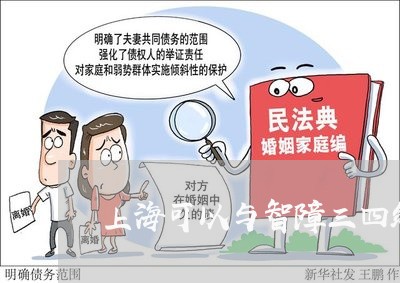 上海可以与智障三四级离婚吗/2023032927271 上海可以与智障三四级离婚吗/2023032927271