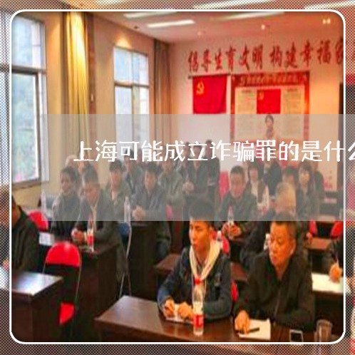 上海可能成立诈骗罪的是什么/2023032985034