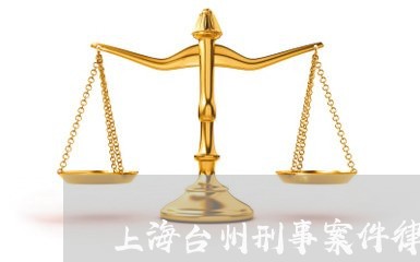 上海台州刑事案件律师多少钱/2023032959481