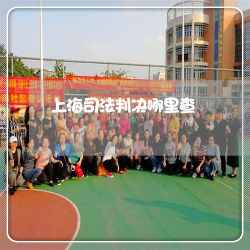 上海司法判决哪里查 上海司法判决哪里查