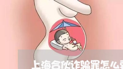 上海合伙诈骗罪怎么要求返款/2023032907147 上海合伙诈骗罪怎么要求返款/2023032907147
