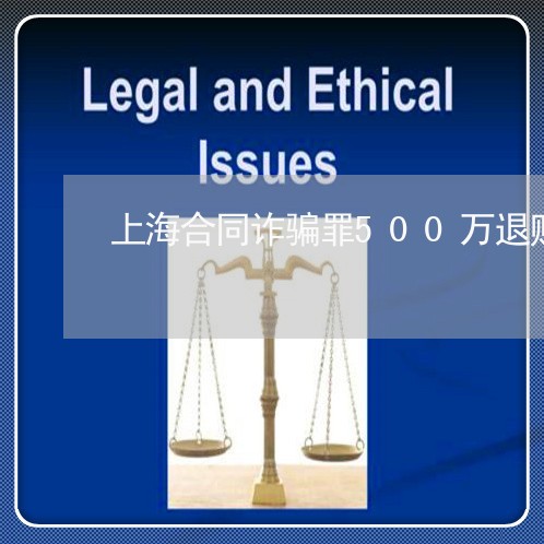 上海合同诈骗罪500万退账/2023032961794 上海合同诈骗罪500万退账/2023032961794