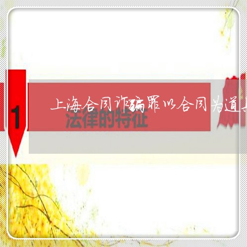 上海合同诈骗罪以合同为道具/2023032917250 上海合同诈骗罪以合同为道具/2023032917250