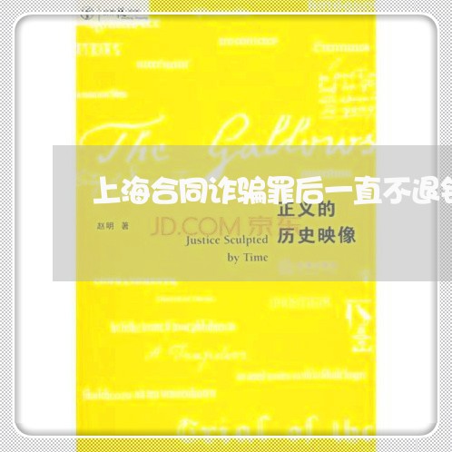 上海合同诈骗罪后一直不退钱/2023032971693 上海合同诈骗罪后一直不退钱/2023032971693