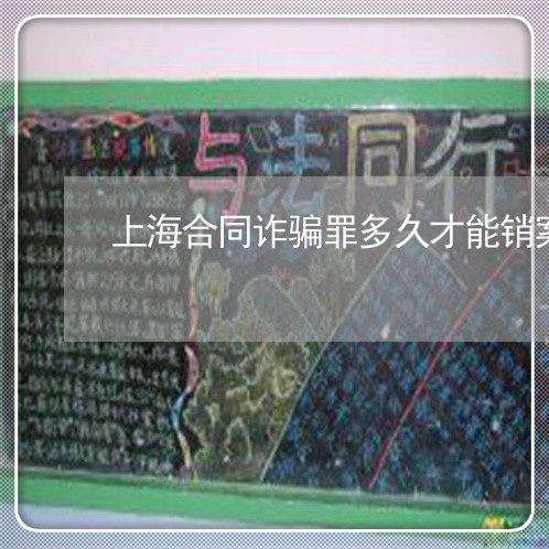 上海合同诈骗罪多久才能销案/2023032915960 上海合同诈骗罪多久才能销案/2023032915960