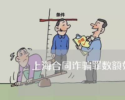 上海合同诈骗罪数额如何确定/2023032972593