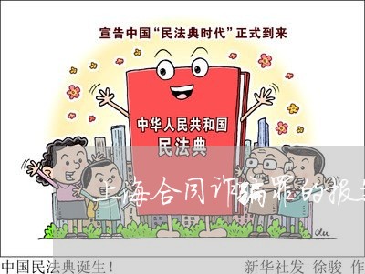上海合同诈骗罪的报案时效/2023031540462 上海合同诈骗罪的报案时效/2023031540462