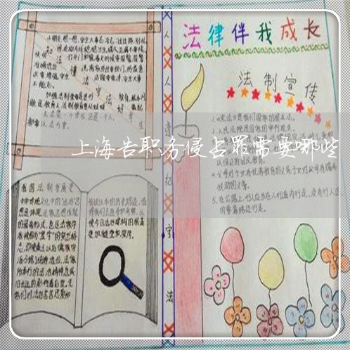 上海告职务侵占罪需要哪些/2023031540491 上海告职务侵占罪需要哪些/2023031540491