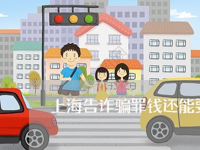 上海告诈骗罪钱还能要回来吗/2023032952692 上海告诈骗罪钱还能要回来吗/2023032952692