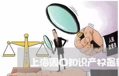 上海周口知识产权最新消息/2023031524915 上海周口知识产权最新消息/2023031524915