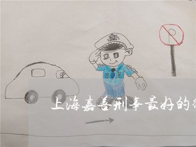 上海嘉善刑事最好的律师/2023022587848 上海嘉善刑事最好的律师/2023022587848