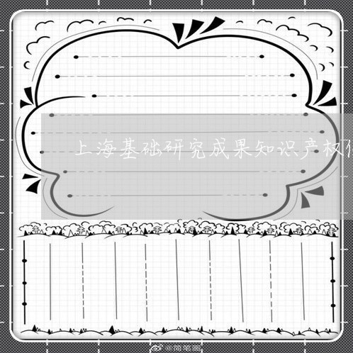 上海基础研究成果知识产权保护/2023060250371 上海基础研究成果知识产权保护/2023060250371