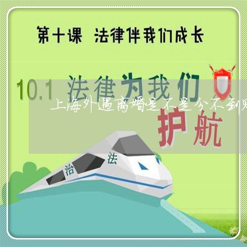 上海外遇离婚是不是分不到财产/2023060197470 上海外遇离婚是不是分不到财产/2023060197470