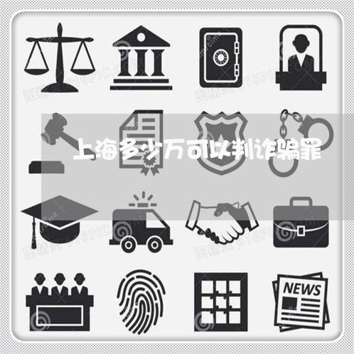 上海多少万可以判诈骗罪/2023022548370