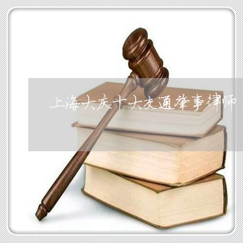 上海大庆十大交通肇事律师/2023031492935 上海大庆十大交通肇事律师/2023031492935