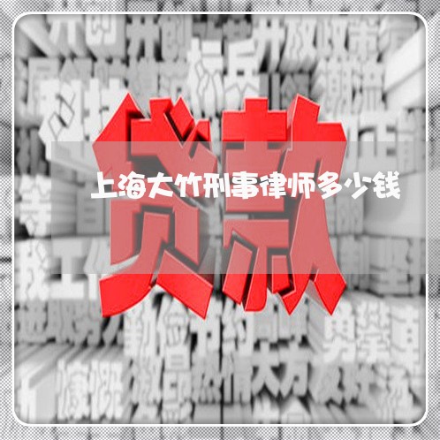 上海大竹刑事律师多少钱/2023022594803 上海大竹刑事律师多少钱/2023022594803