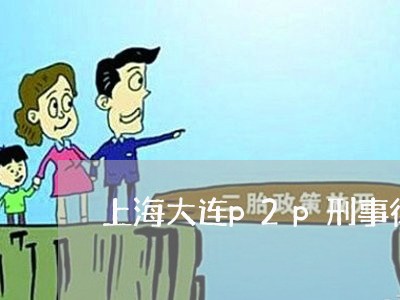 上海大连p2p刑事律师/2023022568573