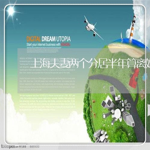 上海夫妻两个分居半年算离婚吗/2023060138372