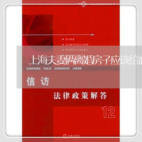 上海夫妻俩离婚房子应该给谁/2023032850604