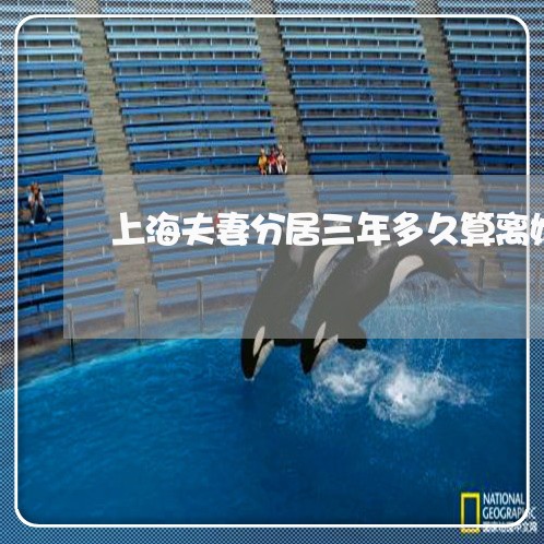 上海夫妻分居三年多久算离婚/2023032826461 上海夫妻分居三年多久算离婚/2023032826461