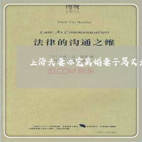 上海夫妻办完离婚妻子骂丈夫/2023032824838 上海夫妻办完离婚妻子骂丈夫/2023032824838