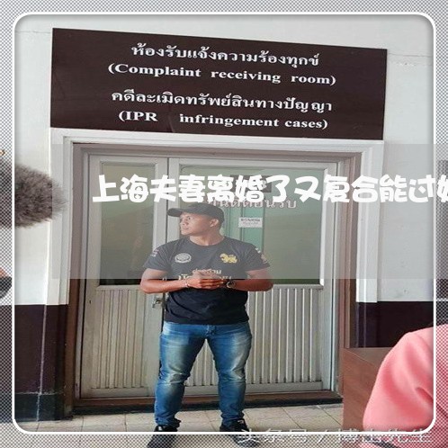 上海夫妻离婚了又复合能过好吗/2023060244927